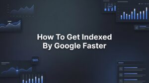 How to Use Instant Google Indexing Tools to Get Your Website Pages Indexed Faster